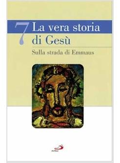 VERA STORIA DI GESU' 7 (LA) SULLA STRADA DI EMMAUS