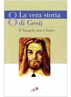 VERA STORIA DI GESU' 8 (LA) IL VANGELO NON E' FINITO