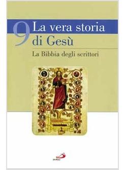 VERA STORIA DI GESU' 9 (LA) LA BIBBIA DEGLI SCRITTORI