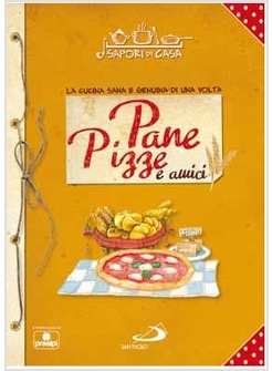 PANE PIZZE E AMICI LA CUCINA SANA E GENUINA DI UNA VOLTA. VOL. 9