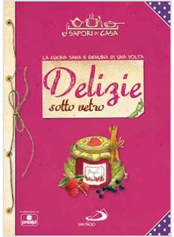 DELIZIE SOTTO VETRO LA CUCINA SANA E GENUINA DI UNA VOLTA. VOL. 12