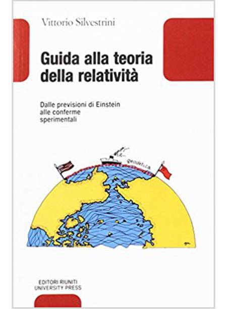 GUIDA ALLA TEORIA DELLA RELATIVITA. DALLE PREVISIONI DI EINSTEIN ALLE CONFERME