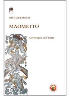 MAOMETTO. ALLE ORIGINI DELL'ISLAM