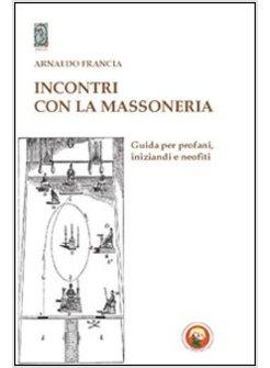 INCONTRO CON LA MASSONERIA. GUIDA PER PROFANI, INIZIANDI E NEOFITI