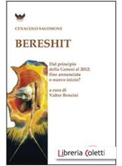 BERESHIT. DAL PRINCIPIO DELLA GENESI AL 2012. FINE ANNUNCIATA O NUOVO INIZIO?