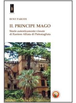 PRINCIPE MAGO. STORIE AUTENTICAMENTE VISSUTE DI RANIERO ALLIATA DI PIETRATAGLIAT