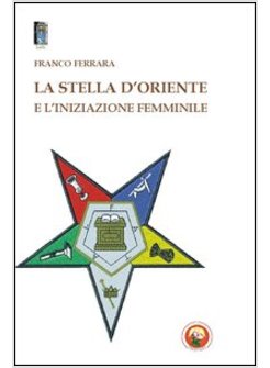 STELLA D'ORIENTE E L'INIZIAZIONE FEMMINILE (LA)