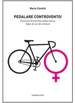 PEDALARE CONTROVENTO. CICLISMO FEMMINILE NELLA STORIA: FIGLIO DI UN DIO MINORE