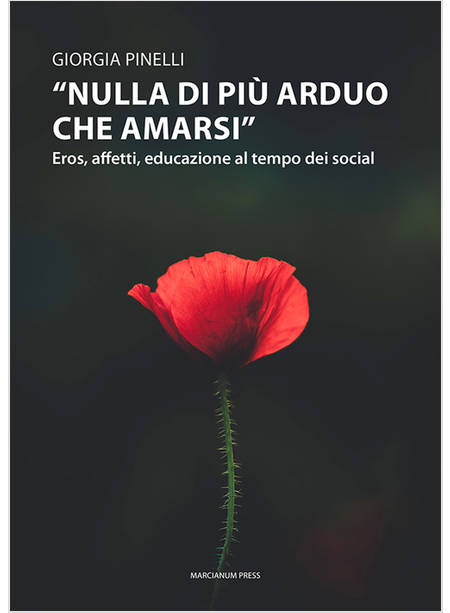 «NULLA DI PIU' ARDUO CHE AMARSI». EROS, AFFETTI, EDUCAZIONE AL TEMPO DEI SOCIAL