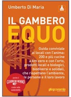 GAMBERO EQUO. GUIDA CONVIVIALE AI LOCALI CON L'ANIMA. 200 E PIU' CUCINE A KM ZER