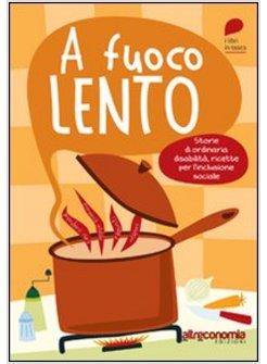 FUOCO LENTO. STORIE DI ORDINARIA DISABILITA, RICETTE PER L'INLCUSIONE SOCIALE (A