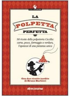 POLPETTA PERFETTA. 50 RICETTE DELLA POLPETTERIA CICCILLA: CARNE, PESCE, FORMAGGI