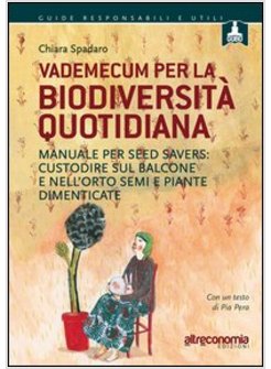 VADEMECUM PER LA BIODIVERSITA' QUOTIDIANA. MANUALE DEL SEED SAVER. SALVARE SEMI 