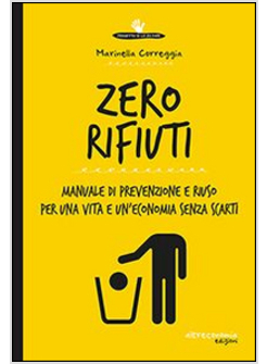 ZERO RIFIUTI. MANUALE PRATICO PER PREVENIRE, RIDURRE, RIUTILIZZARE, RICICLARE E 