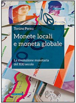 MONETE LOCALI. LA RIVOLUZIONE MONETARIA DEL XXI SECOLO