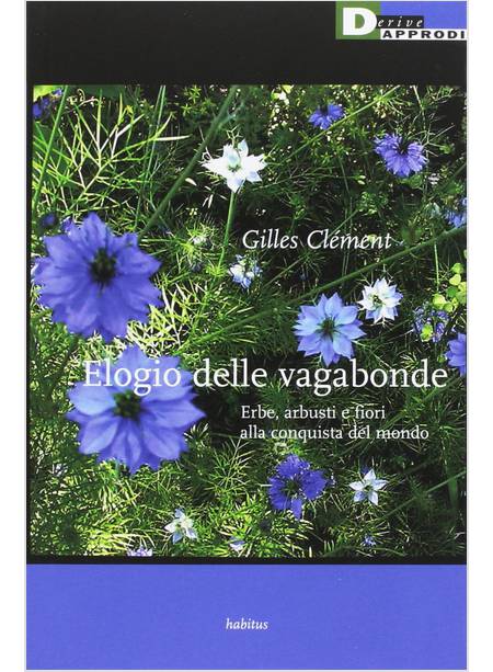 ELOGIO DELLE VAGABONDE. ERBE, ARBUSTI E FIORI ALLA CONQUISTA DEL MONDO