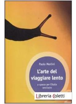 L'ARTE DEL VIAGGIARE LENTO. A SPASSO PER L'ITALIA SENZ'AUTO