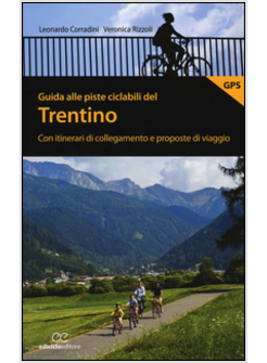 GUIDA ALLE PISTE CICLABILI DEL TRENTINO. CON ITINERARI DI COLLEGAMENTO E PROPOST