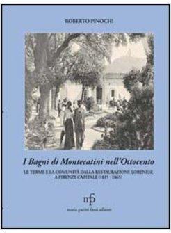 BAGNI DI MONTECATINI NELL'OTTOCENTO. LE TERME E LA COMUNITA' DALLA RESTAURAZIONE