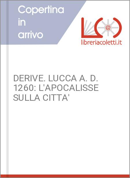 DERIVE. LUCCA A. D. 1260: L'APOCALISSE SULLA CITTA'