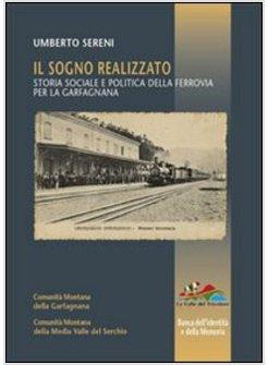 SOGNO REALIZZATO. STORIA SOCIALE E POLITICA DELLA FERROVIA PER LA GARFAGNANA (IL