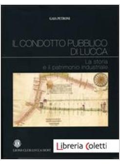 CONDOTTO PUBBLICO DI LUCCA. LA STORIA E IL PATRIMONIO INDUSTRIALE (IL)