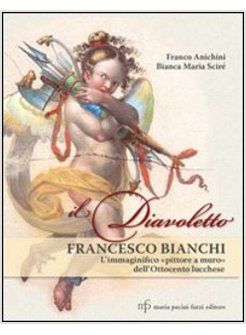 DIAVOLETTO FRANCESCO BIANCHI. L'IMMAGINIFICO PITTORE A MURO DELL'OTTOCENTO