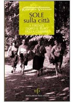 SOLE SULLA CITTA. A FIRENZE DOPO IL BUIO DELLA GUERRA