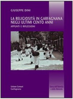 RELIGIOSITA' IN GARFAGNANA NEGLI ULTIMI CENTO ANNI. APPUNTI E RIFLESSIONI (LA)