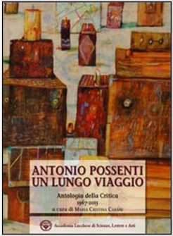 ANTONIO POSSENTI UN LUNGO VIAGGIO. ANTOLOGIA DELLA CRITICA 1967-2013