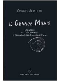 GRANDE MILVIO. CRONACHE DAL MACHIAVELLI. IL SECONDO LICEO CLASSICO D'ITALIA (IL)