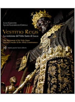 VESTITIO REGIS. LA VESTIZIONE DEL VOLTO SANTO DI LUCCA. EDIZ. ITALIANA E INGLESE