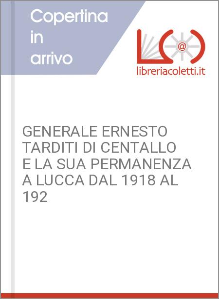 GENERALE ERNESTO TARDITI DI CENTALLO E LA SUA PERMANENZA A LUCCA DAL 1918 AL 192