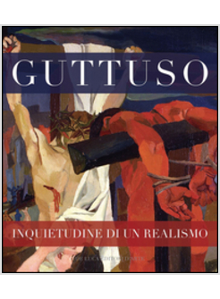 GUTTUSO INQUIETUDINE DI UN REALISMO