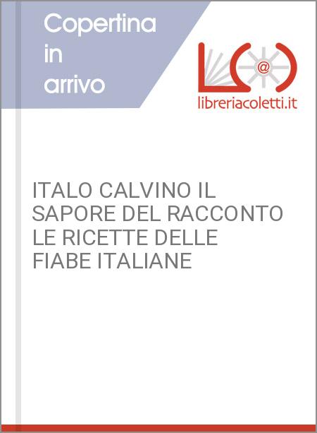 ITALO CALVINO IL SAPORE DEL RACCONTO LE RICETTE DELLE FIABE ITALIANE