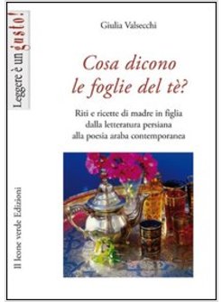 COSA DICONO LE FOGLIE DEL TE? RITI E RICETTE DALLA LETTERATURA PERSIANA ALLA