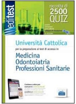 EDITEST 9. RACCOLTA 2500 QUIZ. UNIVERSITA' CATTOLICA MEDICINA E ODONTOIATRIA