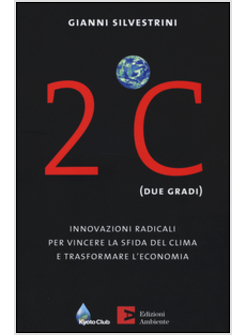 2ºC (DUE GRADI). INNOVAZIONI RADICALI PER VINCERE LA SFIDA DEL CLIMA E TRASFORMA