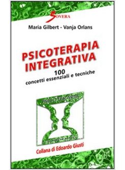 PSICOTERAPIA INTEGRATIVA. 100 CONCETTI ESSENZIALI E TECNICHE