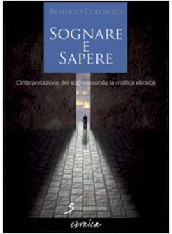 SOGNARE E SAPERE. L'INTERPRETAZIONE DEI SOGNI SECONDO LA MISTICA EBRAICA