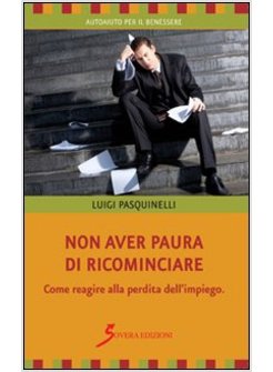 NON AVER PAURA DI RICOMINCIARE. COME REAGIRE ALLA PERDITA DELL'IMPIEGO