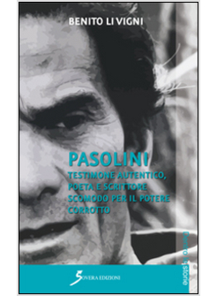 PASOLINI. TESTIMONE AUTENTICO, POETA E SCRITTORE SCOMODO PER IL POTERE CORROTTO