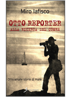 OTTO REPORTER ALLA RICERCA DEL CUORE. OTTO AMATE STORIE DI MARE