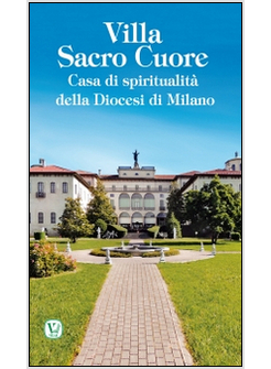 VILLA SACRO CUORE. CASA DI SPIRITUALITA' DELLA DIOCESI DI MILANO