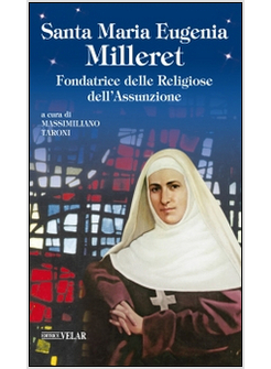 SANTA MARIA EUGENIA MILLERET. FONDATRICE DELLE RELIGIOSE DELL'ASSUNZIONE