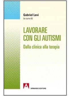 LAVORARE CON GLI AUTISMI. DALLA CLINICA ALLA TERAPIA