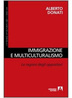 IMMIGRAZIONE E MULTICULTURALISMO. LA RAGIONI DEGLI OPPOSITORI