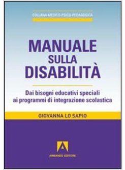 MANUALE SULLA DISABILITA. DAI BISOGNI EDUCATIVI SPECIALI AI PROGRAMMI DI