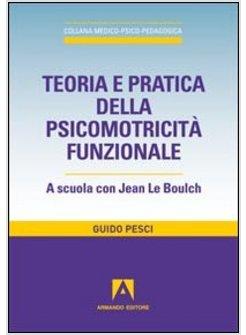 TEORIA E PRATICA DELLA PSICOMOTRICITA' FUNZIONALE. A SCUOLA CON JEAN LE BOULCH