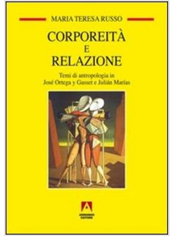 CORPOREITA' E RELAZIONE. TEMI DI ANTROPOLOGIA IN JOSE' ORTEGA Y GASSET E JULIAN